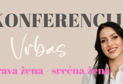 КОНФЕРЕНЦИЈА "Здрава жена - срећна жена" ДАНАС У ВРБАСУ Циљ је оснажити жене да се брину о свопственом здрављу УЛАЗ ЈЕ СЛОБОДАН